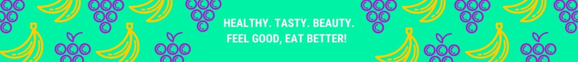Healthy. Tasty. Beauty. Feel Good, Eat Better!
